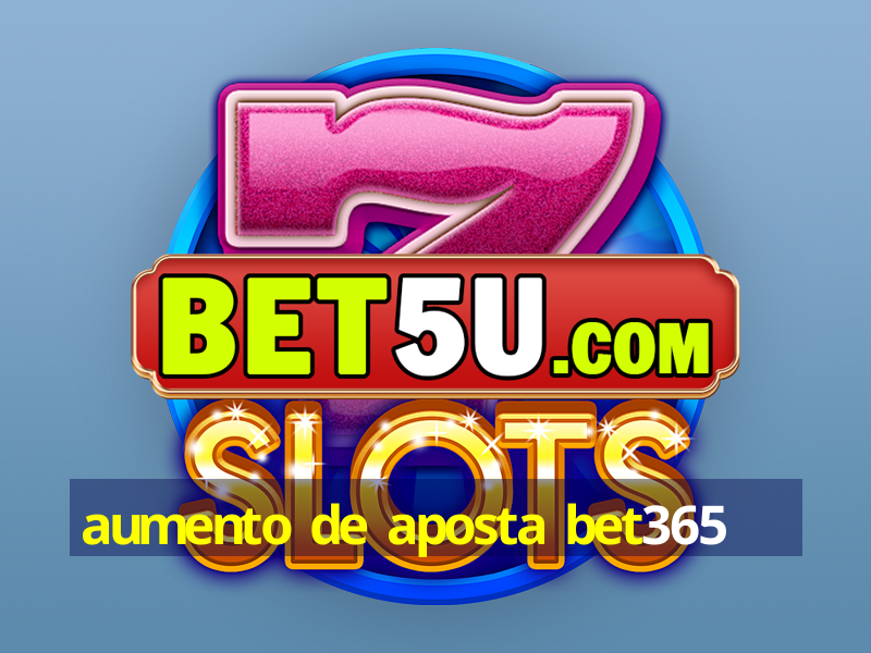 aumento de aposta bet365